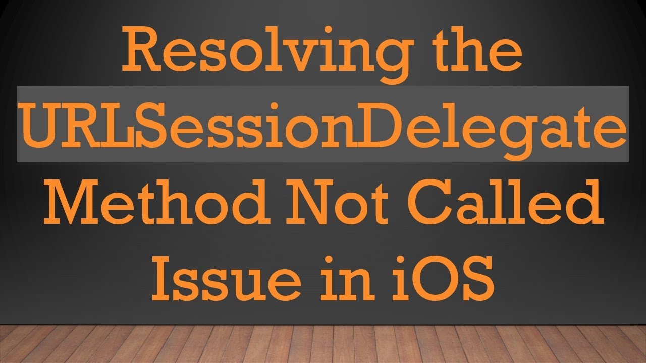 Resolving the URLSessionDelegate Method Not Called Issue in iOS