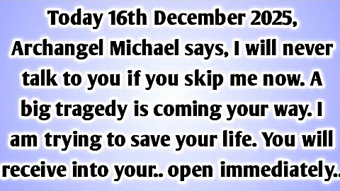 💸  Today 16th December 2025, Archangel Michael says, I will never talk to you if you skip me now..