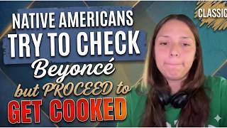 CLASSIC | Native Americans try to CHECK Beyonce but PROCEED to get COOKED by a Black American!