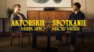 AKTORSKIE SPOTKANIE: Maciej Musiał & Marek Lipko