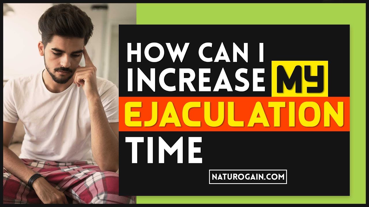 How Can I Increase My Ejaculation Time Avoid Quick Discharge Of Sperm