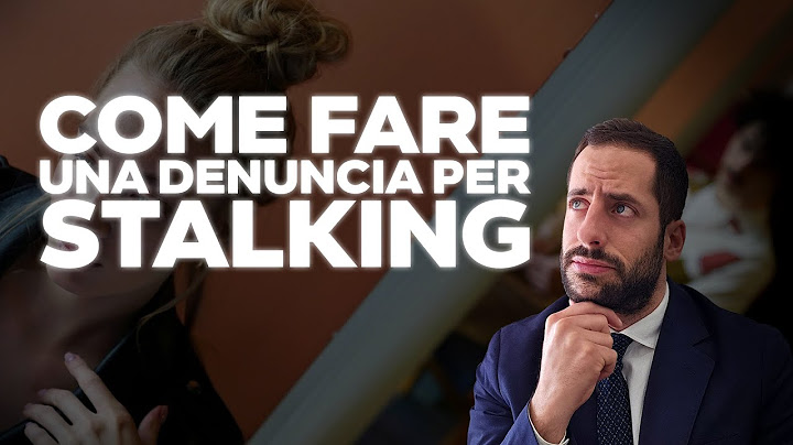 DENUNCIA PER STALKING: come farla e come presentarla