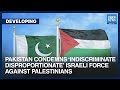 Pakistan Condemns ‘Indiscriminate Disproportionate’ Israeli Force Against Palestinians