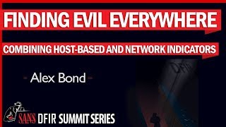 Finding Evil Everywhere: Combining Host-Based and Network Indicators, Alex Bond - SANS DFIR Summit
