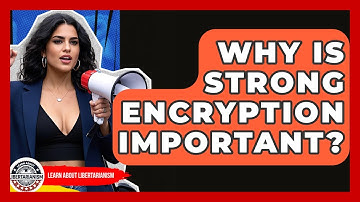 Why Is Strong Encryption Important? - Learn About Libertarianism