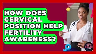 How Does Cervical Position Help Fertility Awareness? - Sex Health Expert Tracking Your Fertility By Cervical Height