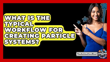What Is The Typical Workflow For Creating Particle Systems? - The Animation Reel