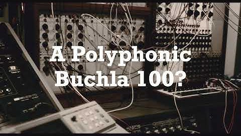 Polyphonic Buchla 100!?!
