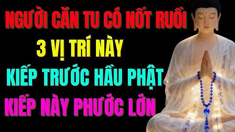 “Người Căn Tu Có 3 Nốt Ruồi Này – Kiếp Trước Hầu Phật, Kiếp Này Phước Lớn | Tu Tâm Tĩnh Lặng”