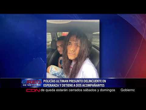 Policía ultima presunto delincuente en Esperanza y detiene a dos acompañantes