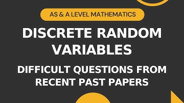 Discrete Random Variables | Difficult Questions from Recent Past Papers | AS/A level Math S1
