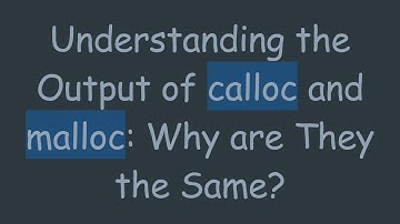 Understanding the Output of calloc and malloc: Why are They the Same?