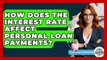 How Does The Interest Rate Affect Personal Loan Payments? - Your Guide to Budgeting