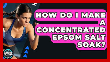 How Do I Make A Concentrated Epsom Salt Soak? - Running Beyond Limits