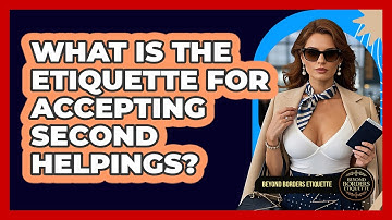 What Is The Etiquette For Accepting Second Helpings? - Beyond Borders Etiquette