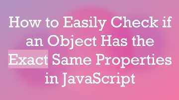 How to Easily Check if an Object Has the Exact Same Properties in JavaScript