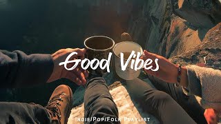 Good Vibes | 🌻Chill music to start your day | An Indie/Pop/Folk/Acoustic Playlist