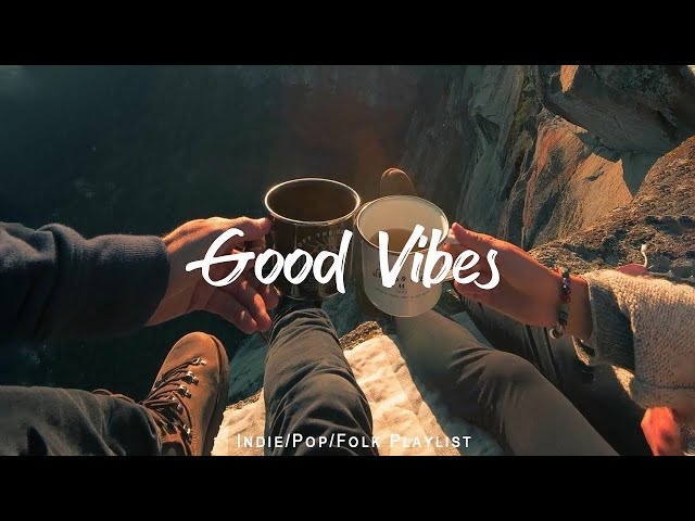 Good Vibes | 🌻Chill music to start your day | An Indie/Pop/Folk/Acoustic Playlist class=