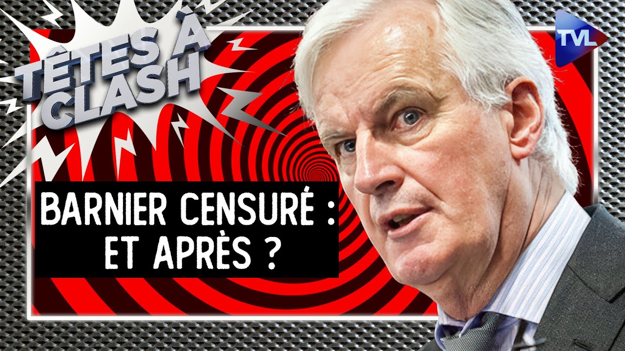 Barnier censuré : Pourquoi faire ? Et après ? - Têtes à Clash - TVL