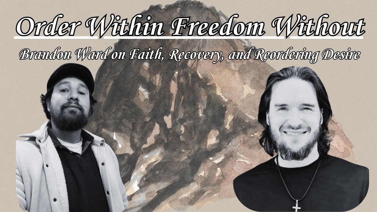 Order Within, Freedom Without: Brandon Ward on Faith, Recovery, and Reordering Desire