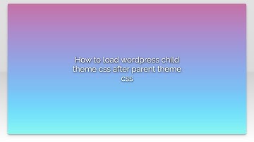 How to load wordpress child theme css after parent theme css