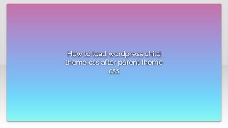 How to load wordpress child theme css after parent theme css
