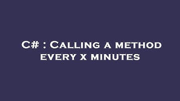C# : Calling a method every x minutes