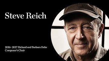 Steve Reich: The 2016–2017 Richard and Barbara Debs Composer’s Chair