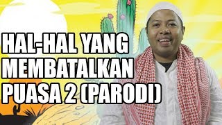 HAL-HAL YANG MEMBATALKAN PUASA (PARODI) - PART 2