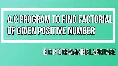 A c program to find factorial of a given positive number