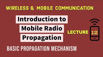 Introduction to Mobile Radio Propagation & Basic Propagation Mechanism
