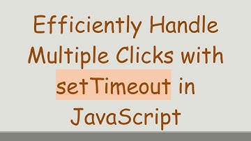 Efficiently Handle Multiple Clicks with setTimeout in JavaScript