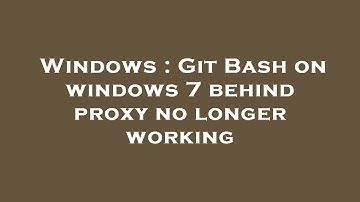 Windows : Git Bash on windows 7 behind proxy no longer working