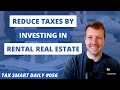 How investing in rental real estate reduces your taxes tax smart daily 056