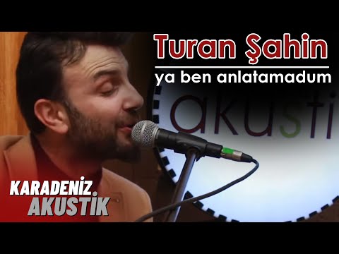 Turan Şahin - Ya Ben Anlatamadum #KaradenizAkustik