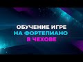 Обучение  игре на фортепиано и синтезаторе в Чехове