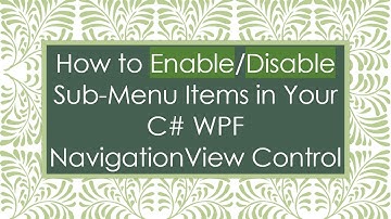 How to Enable/Disable Sub-Menu Items in Your C# WPF NavigationView Control