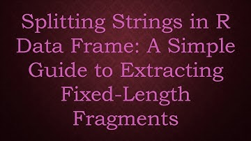 Splitting Strings in R Data Frame: A Simple Guide to Extracting Fixed-Length Fragments