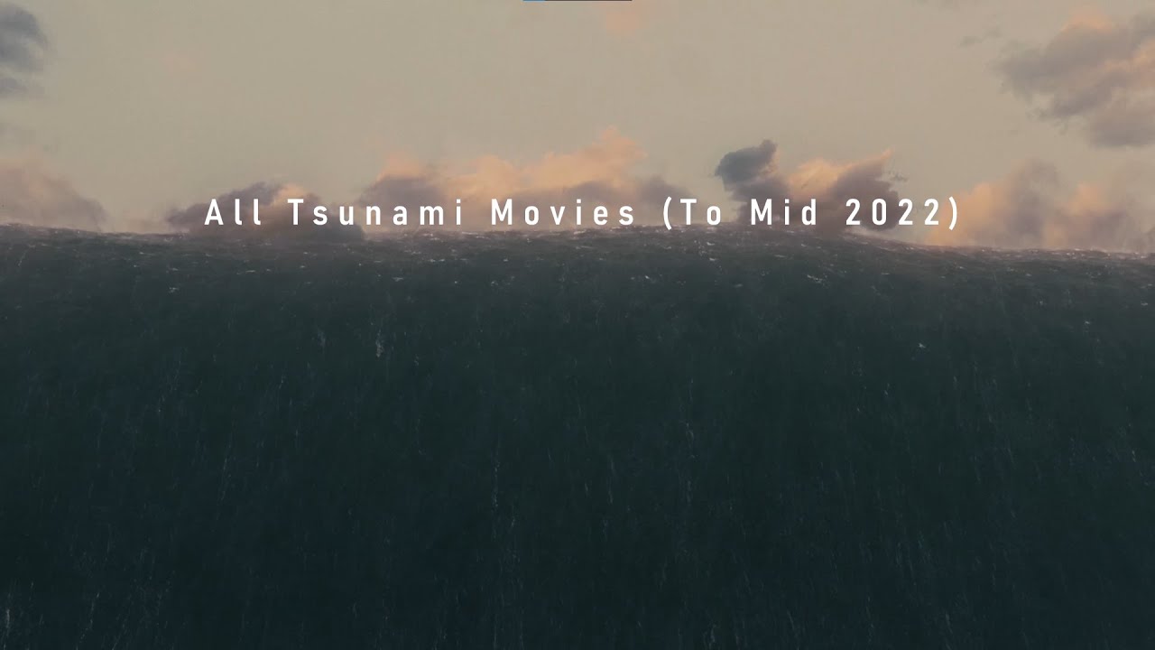 All Tsunami Movies To Mid 2022  4K