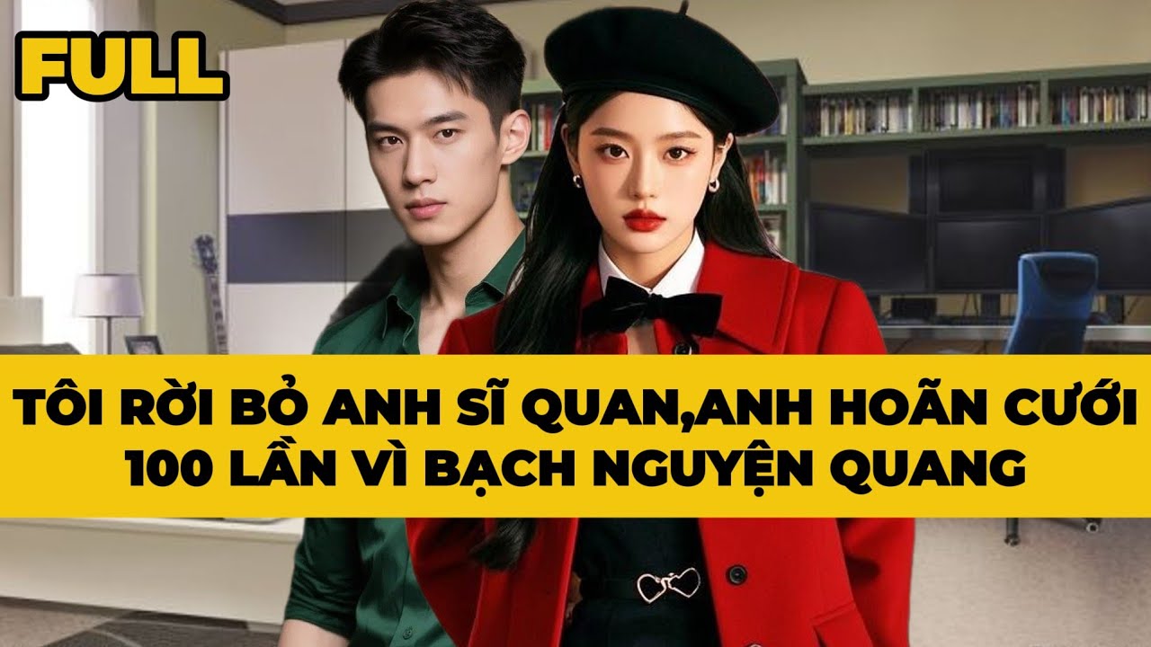 TÔI RỜI BỎ ANH SĨ QUAN,ANH HOÃN CƯỚI 100 LẦN VÌ BẠCH NGUYỆN QUANG - Truyện FULL | Mèo Bé Bỏng Audio