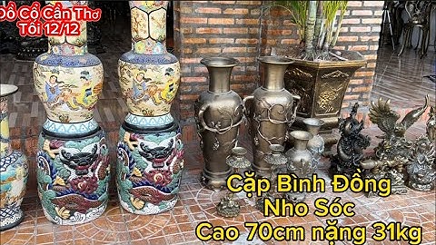 🔴🔴 Cặp Bình Đồng Nho Sóc 31kg _ Bình Gốm Lái Thiêu _ Cặp Đôn Gốm Biên Hoà. Tối 12/12 #đồcổcầnthơ