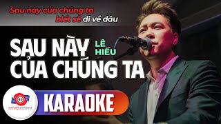 SAU NÀY CỦA CHÚNG TA (KARAOKE BẢN PHỐI MỚI) - LÊ HIẾU || Cho đến một ngày anh học được cách yêu em