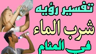 تفسير رؤيه شرب الماء في المنام للعزباء والمتزوجه والمطلقة والرجل والحامل