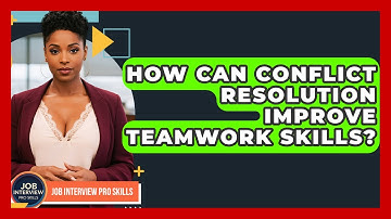 How Can Conflict Resolution Improve Teamwork Skills? - Job Interview Pro Skills