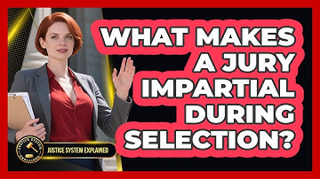 What Makes A Jury Impartial During Selection? - Justice System Explained