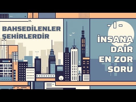 İnsana Dair En Zor Soru | Bahsedilenler Şehirlerdir 1