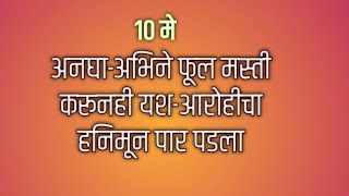 अनघा-अभिने फूल मस्ती करूनही यश-आरोहीचा हनिमून पार पडला | Aai kuthe kay karte today's episode review