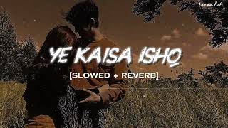 Ye Kaisa Ishq [ Dhadak 2] (Slowed + Reverb) Siddhant  Chaturvedi & Tripati| Lofi song | Kanuu lofi |
