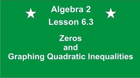 Algebra 2 Lesson 6.3 Zeros and Graphing Quadratic Inequalities