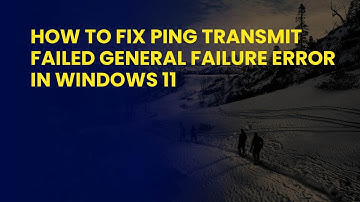 How to Fix Ping Transmit Failed General Failure Error in Windows 11